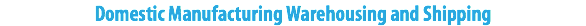 Domestic Manufacturing Warehousing and Shipping
