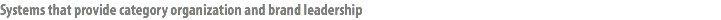Systems that provide category organization and brand leadership